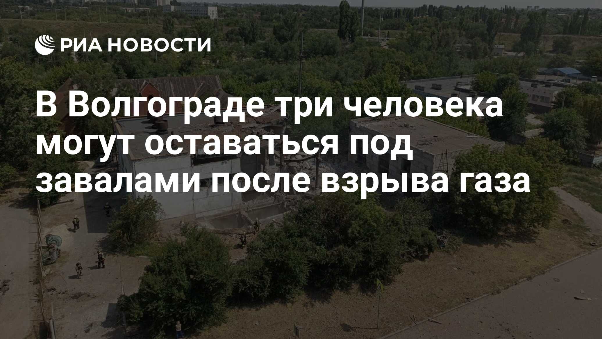 В Волгограде три человека могут оставаться под завалами после взрыва газа -  РИА Новости, 06.07.2024