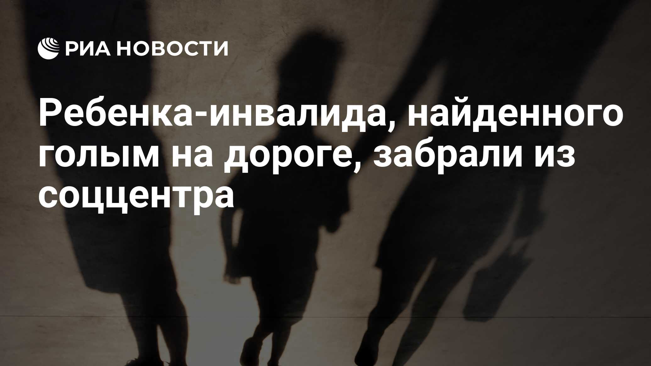 Ребенка-инвалида, найденного голым на дороге, забрали из соццентра - РИА  Новости, 09.07.2024