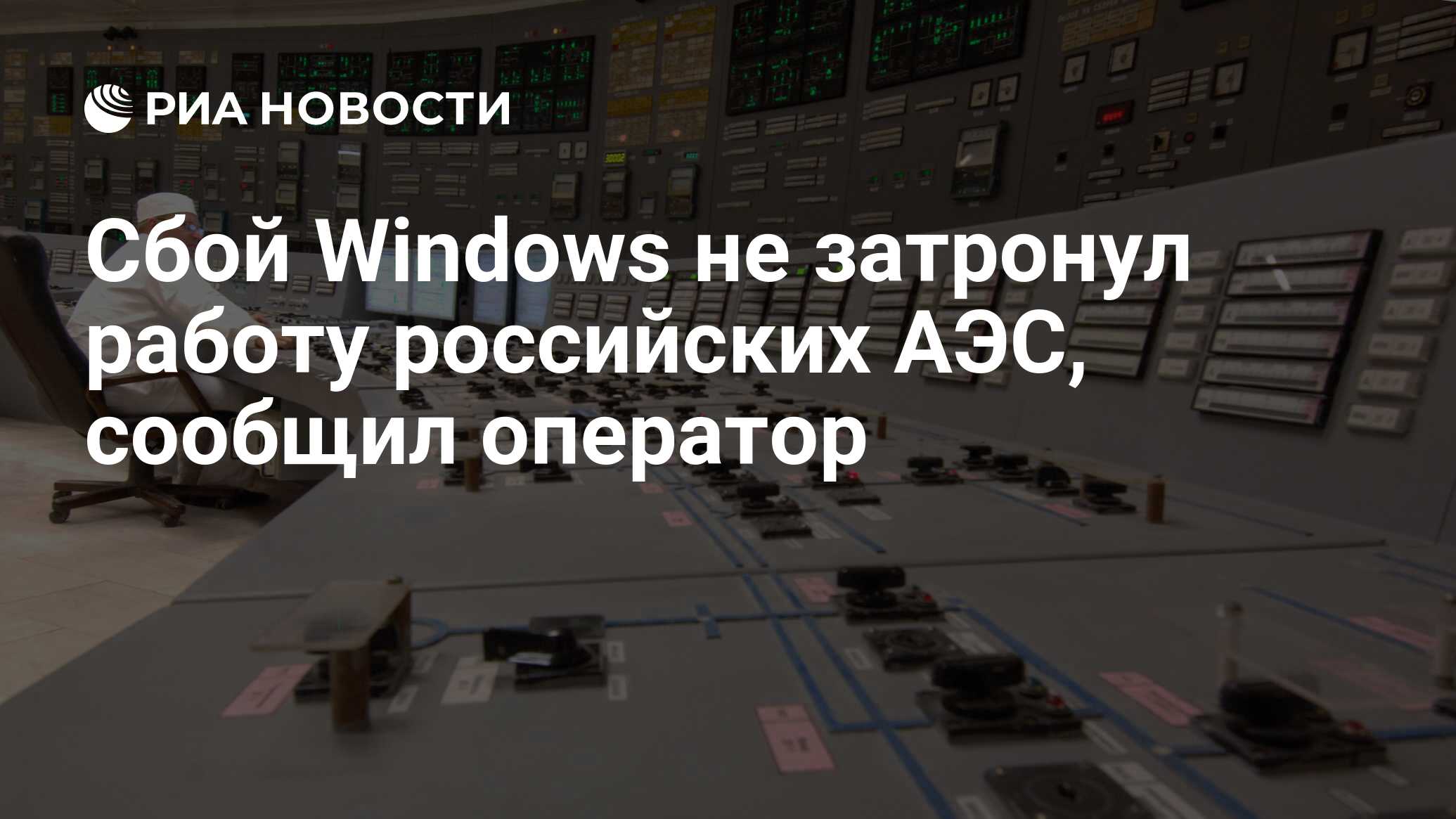 Сбой Windows не затронул работу российских АЭС, сообщил оператор - РИА  Новости, 19.07.2024