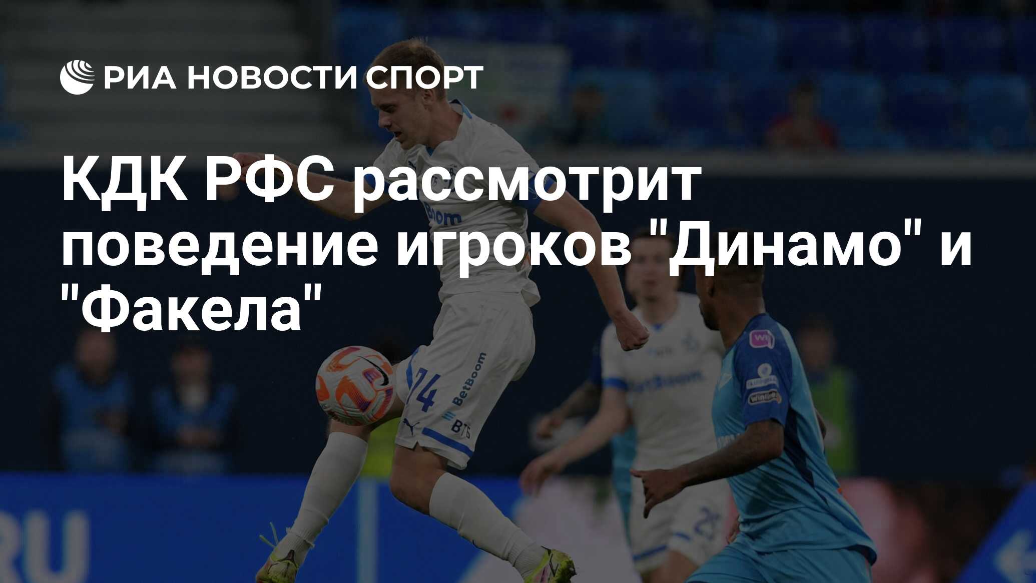 КДК РФС рассмотрит поведение игроков "Динамо" и "Факела" - РИА Новости ...