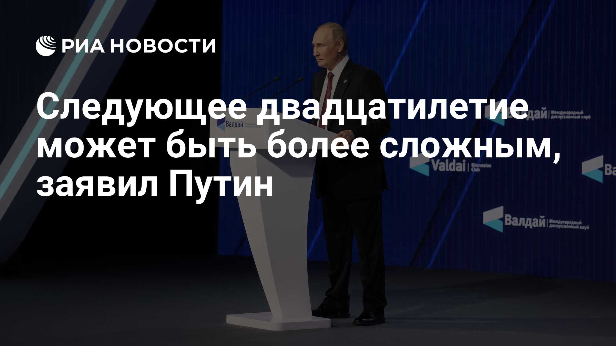 Следующее двадцатилетие может быть более сложным, заявил Путин