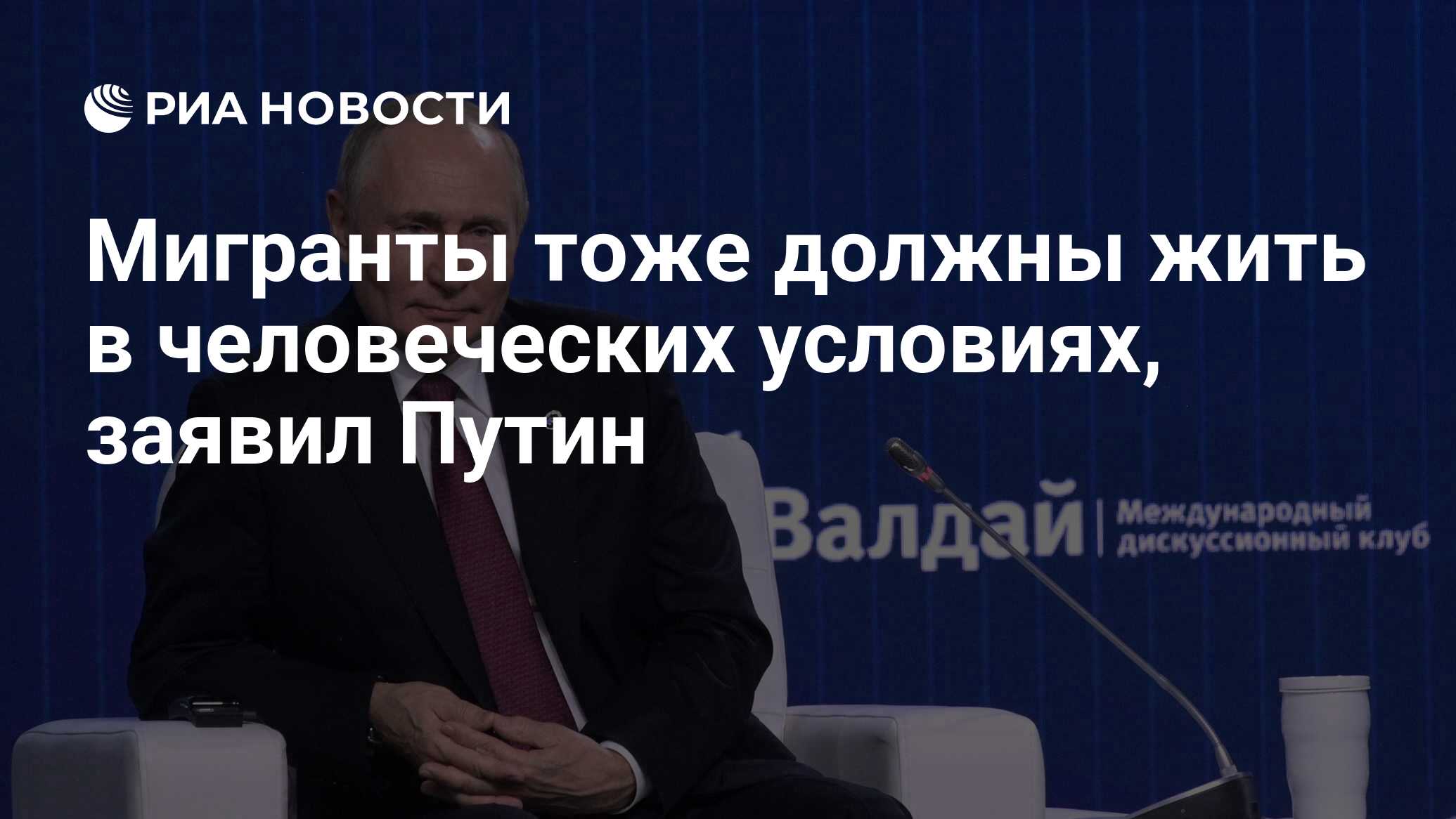 Мигранты тоже должны жить в человеческих условиях, заявил Путин