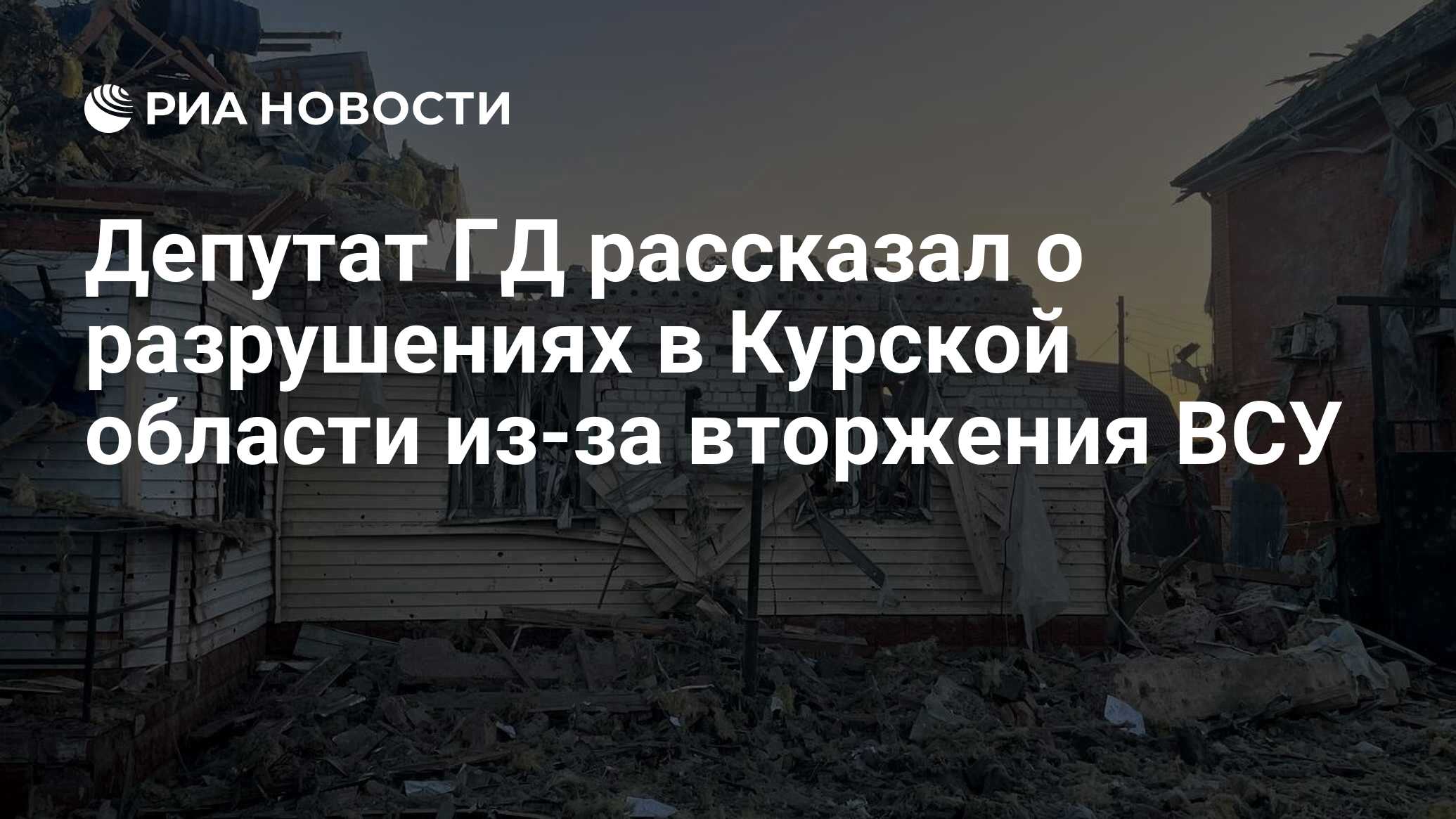 Депутат ГД рассказал о разрушениях в Курской области из-за вторжения ВСУ