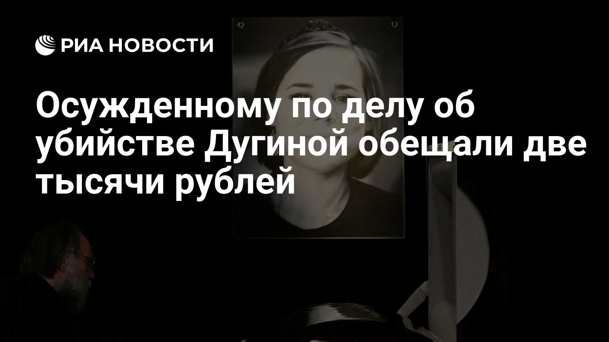 Осужденному по делу об убийстве Дугиной обещали две тысячи рублей - РИА ...