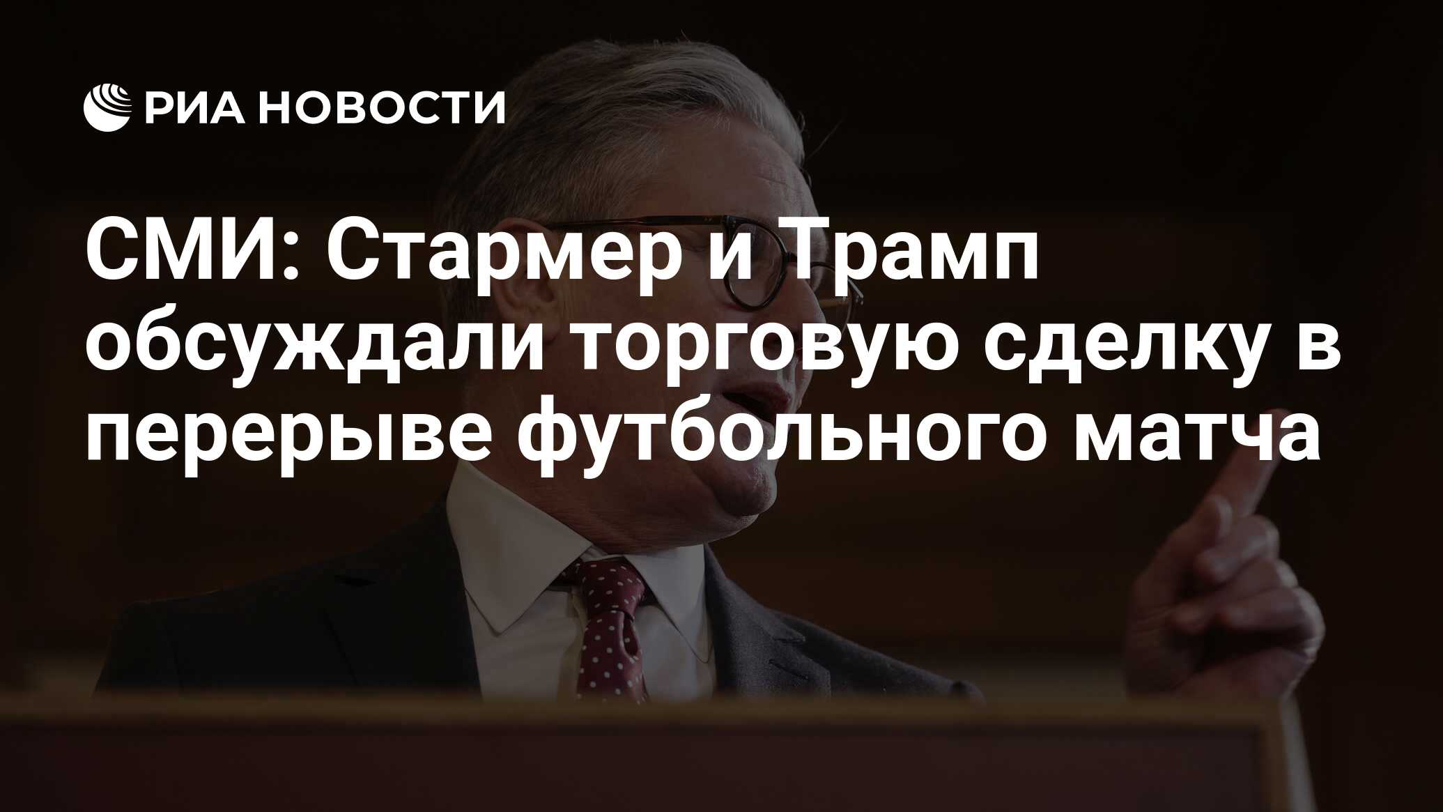 СМИ: Стармер и Трамп обсуждали торговую сделку в перерыве футбольного матча