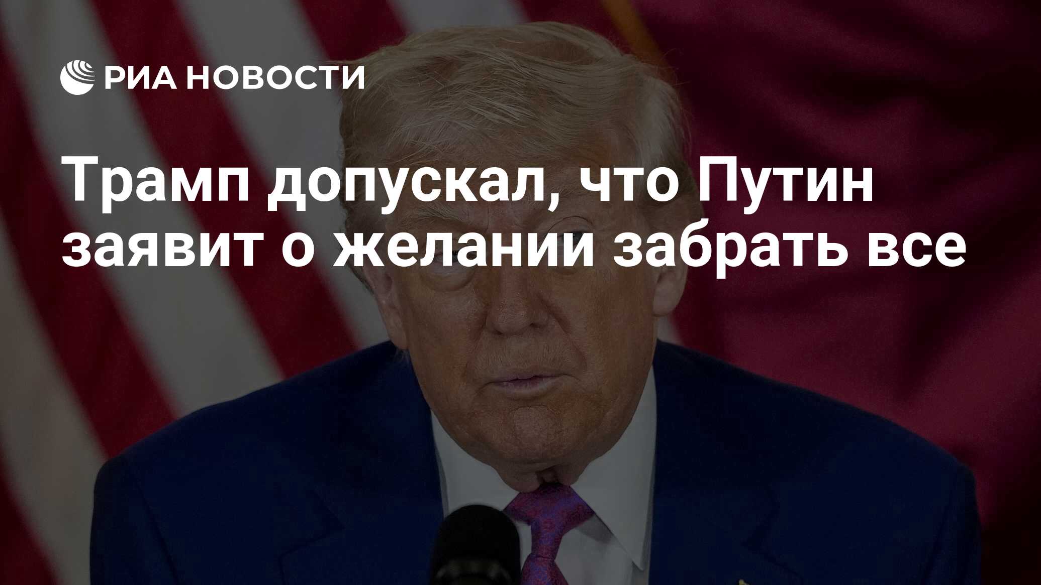 Трамп допускал, что Путин заявит о желании забрать все