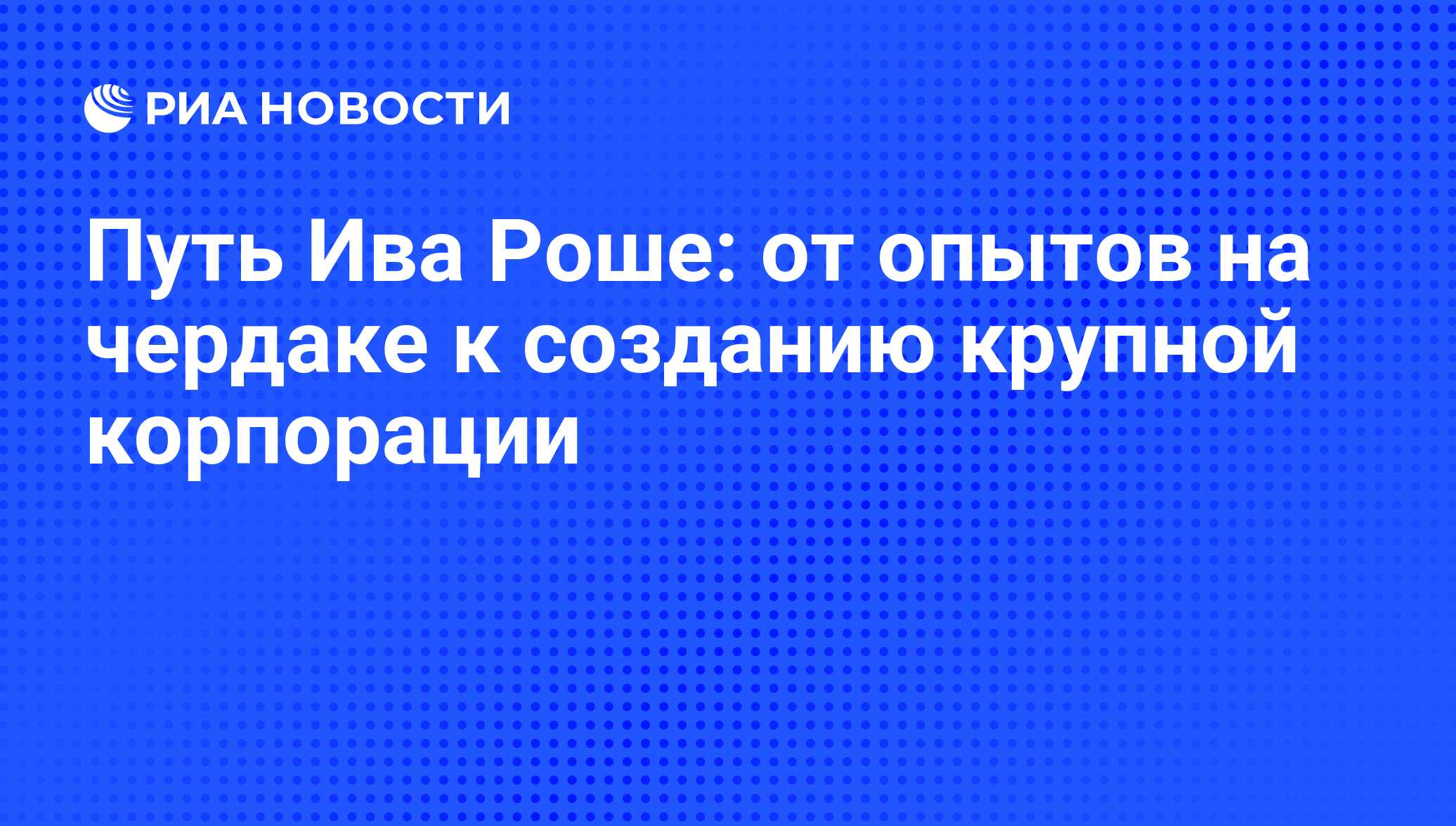 Путь Ива Роше: от опытов на чердаке к созданию крупной корпорации - РИА  Новости, 28.12.2009