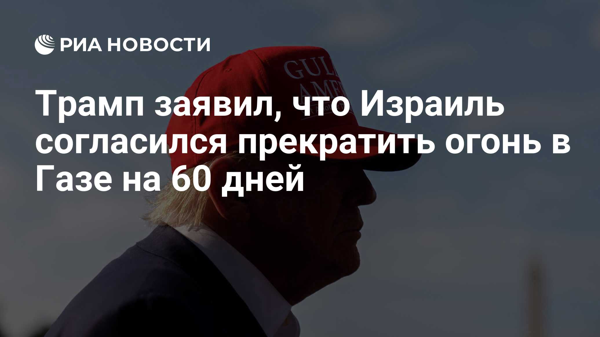 Трамп заявил, что Израиль согласился прекратить огонь в Газе на 60 дней