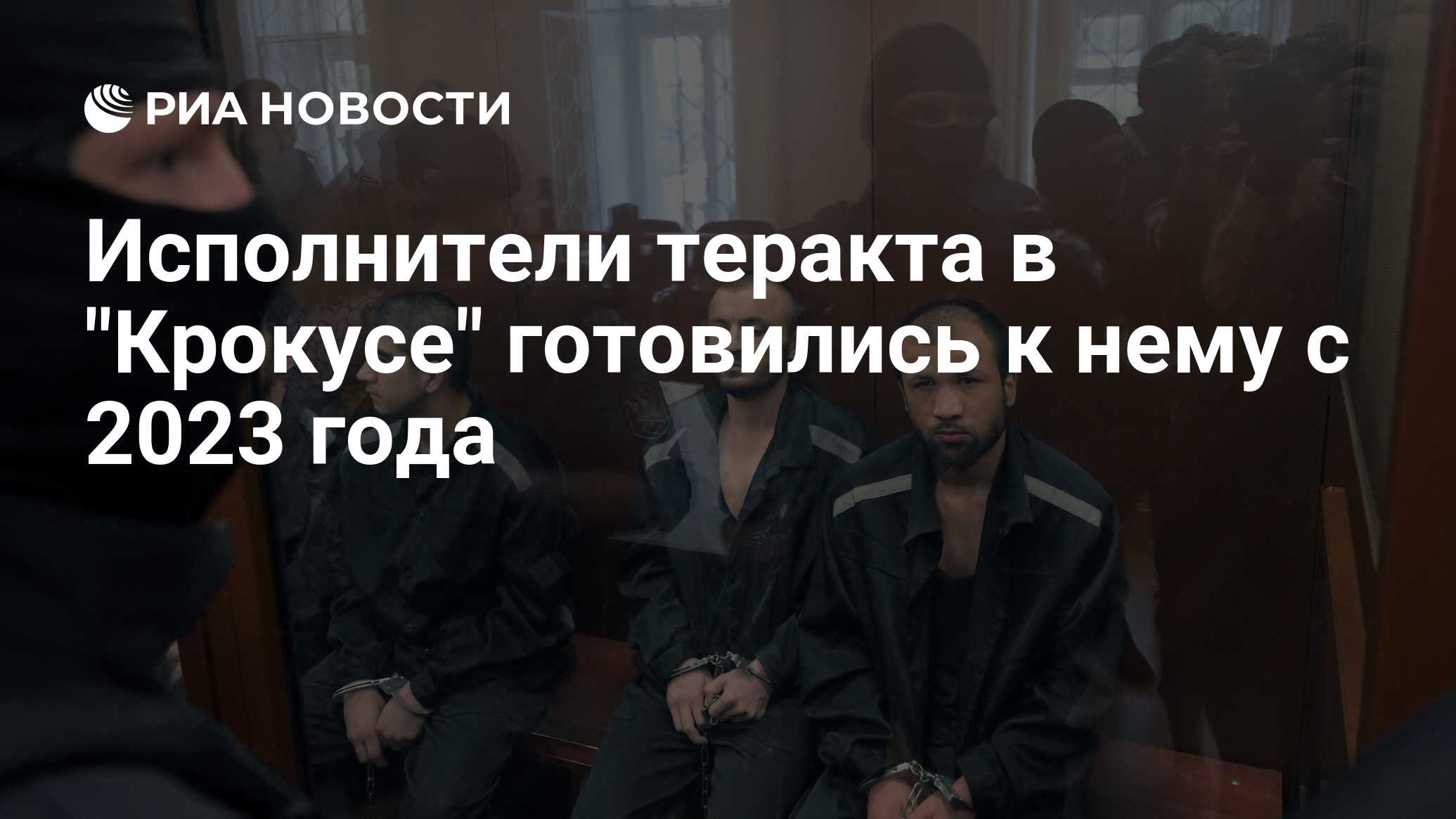 Исполнители теракта в "Крокусе" готовились к нему с 2023 года