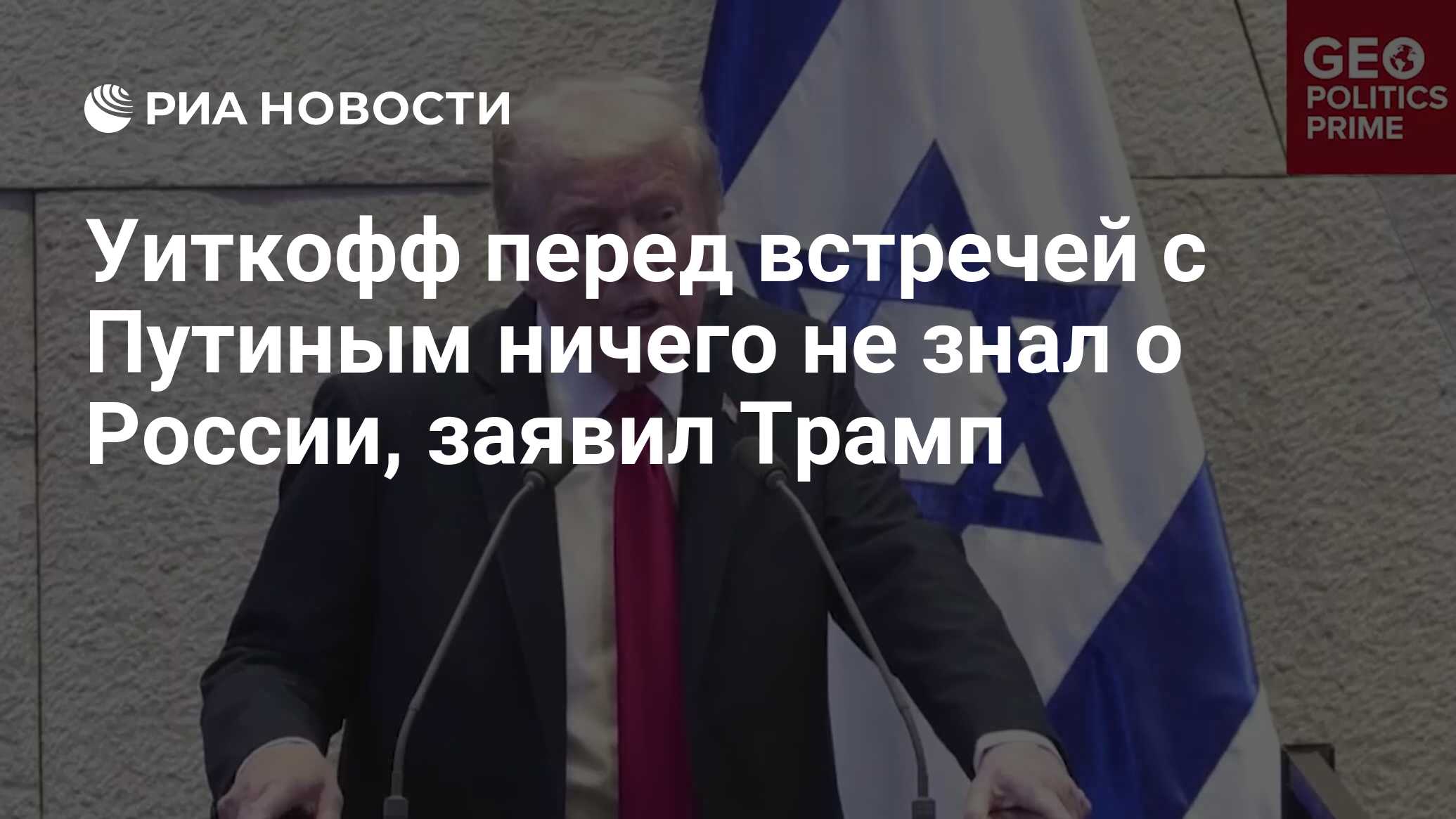 Уиткофф перед встречей с Путиным ничего не знал о России, заявил Трамп