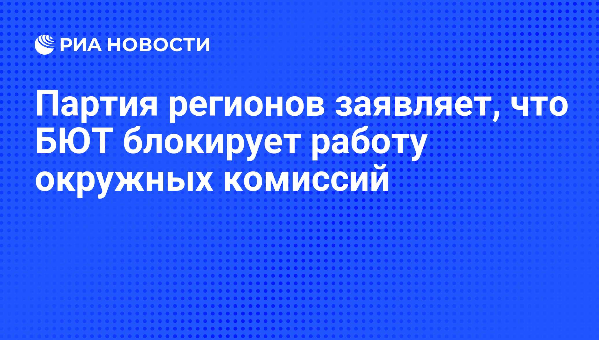 Партия регионов заявляет, что БЮТ блокирует работу окружных комиссий - РИА  Новости, 08.02.2010