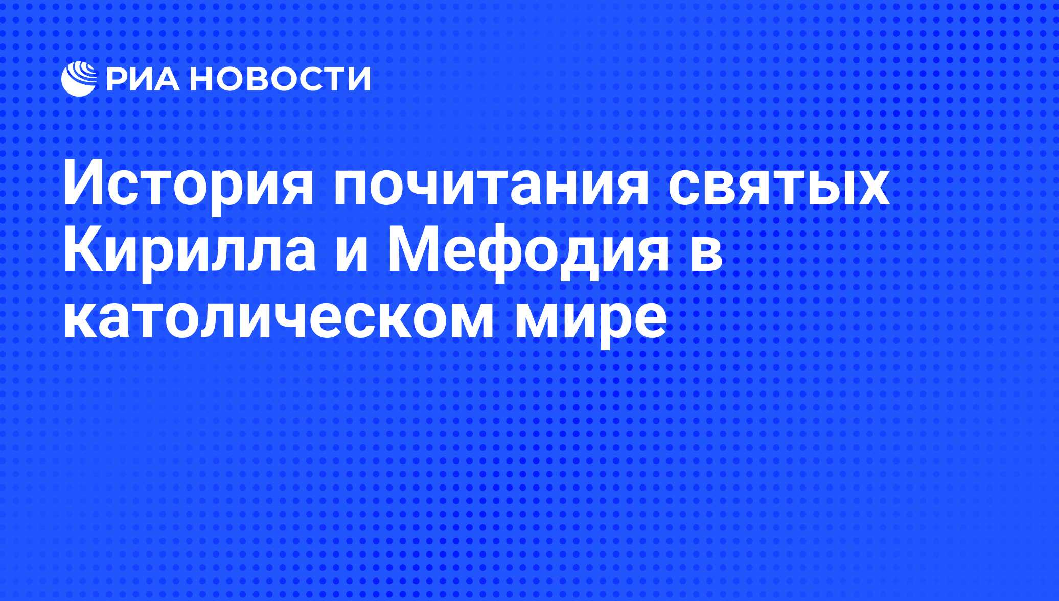 История почитания святых Кирилла и Мефодия в католическом мире - РИА  Новости, 12.02.2010