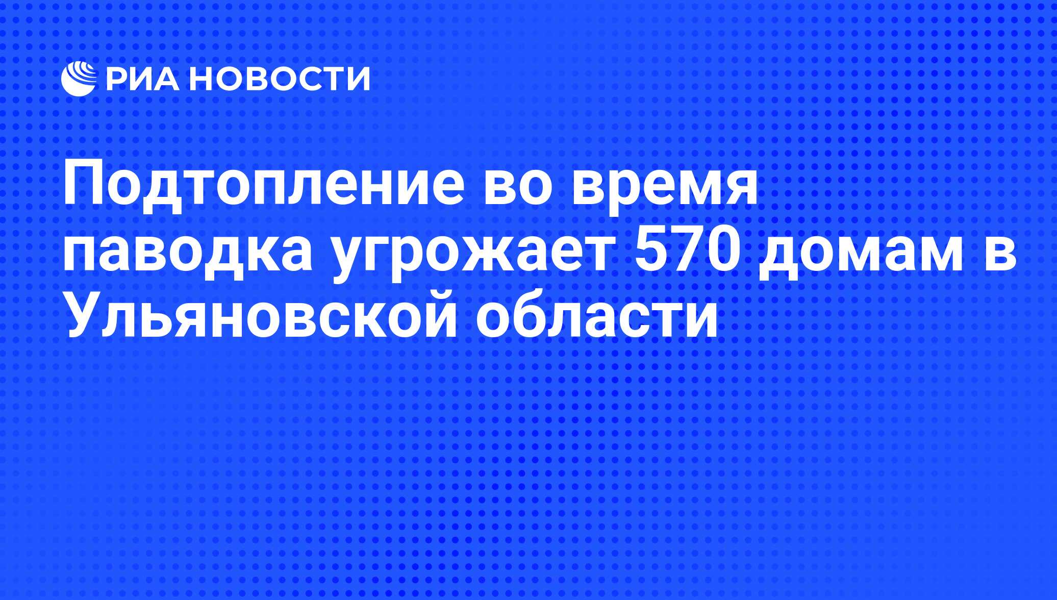 Подтопление во время паводка угрожает 570 домам в Ульяновской области - РИА  Новости, 10.03.2010