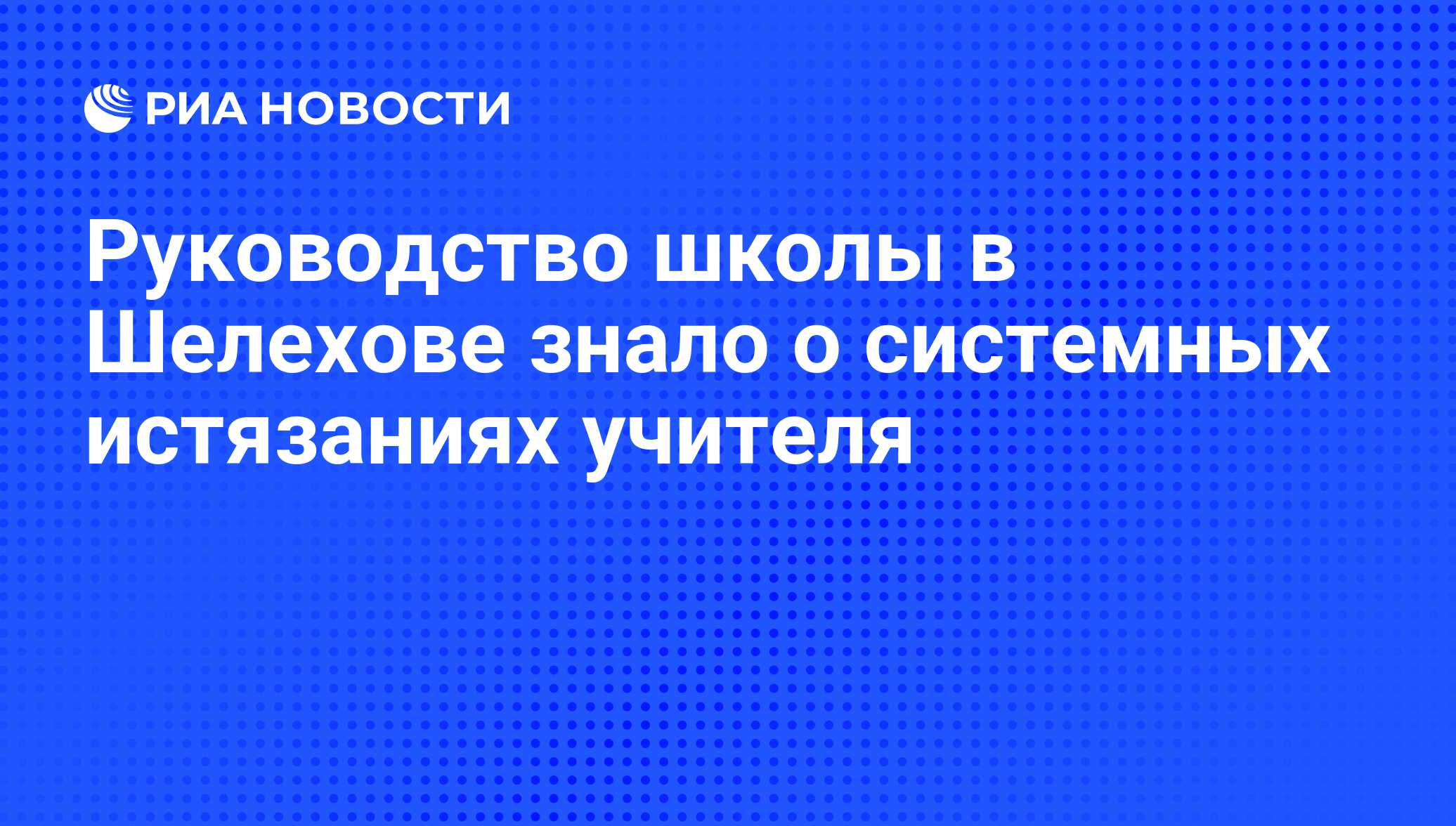 Руководство школы в Шелехове знало о системных истязаниях учителя - РИА  Новости, 07.04.2010