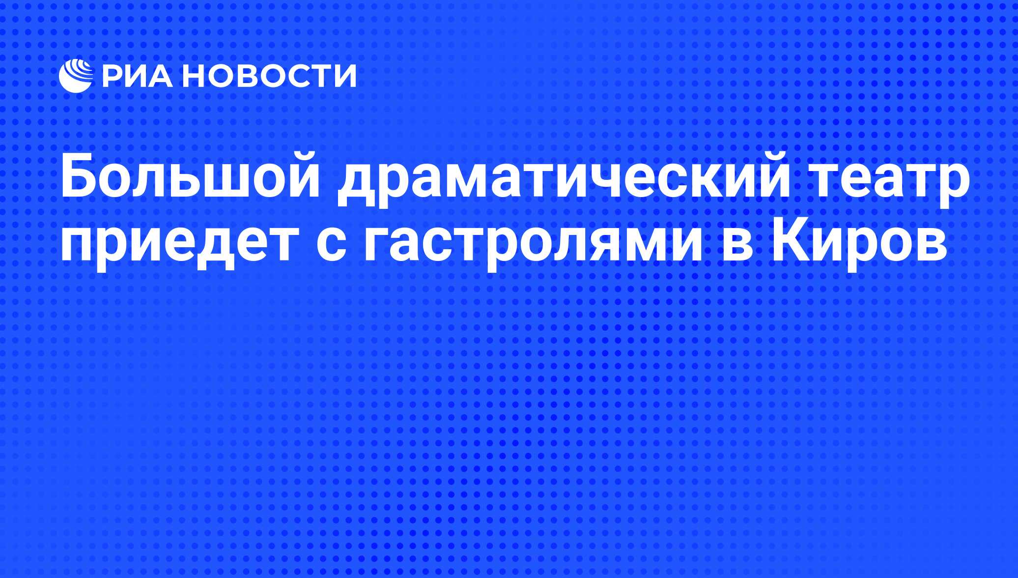 Большой драматический театр приедет с гастролями в Киров - РИА Новости,  07.04.2010