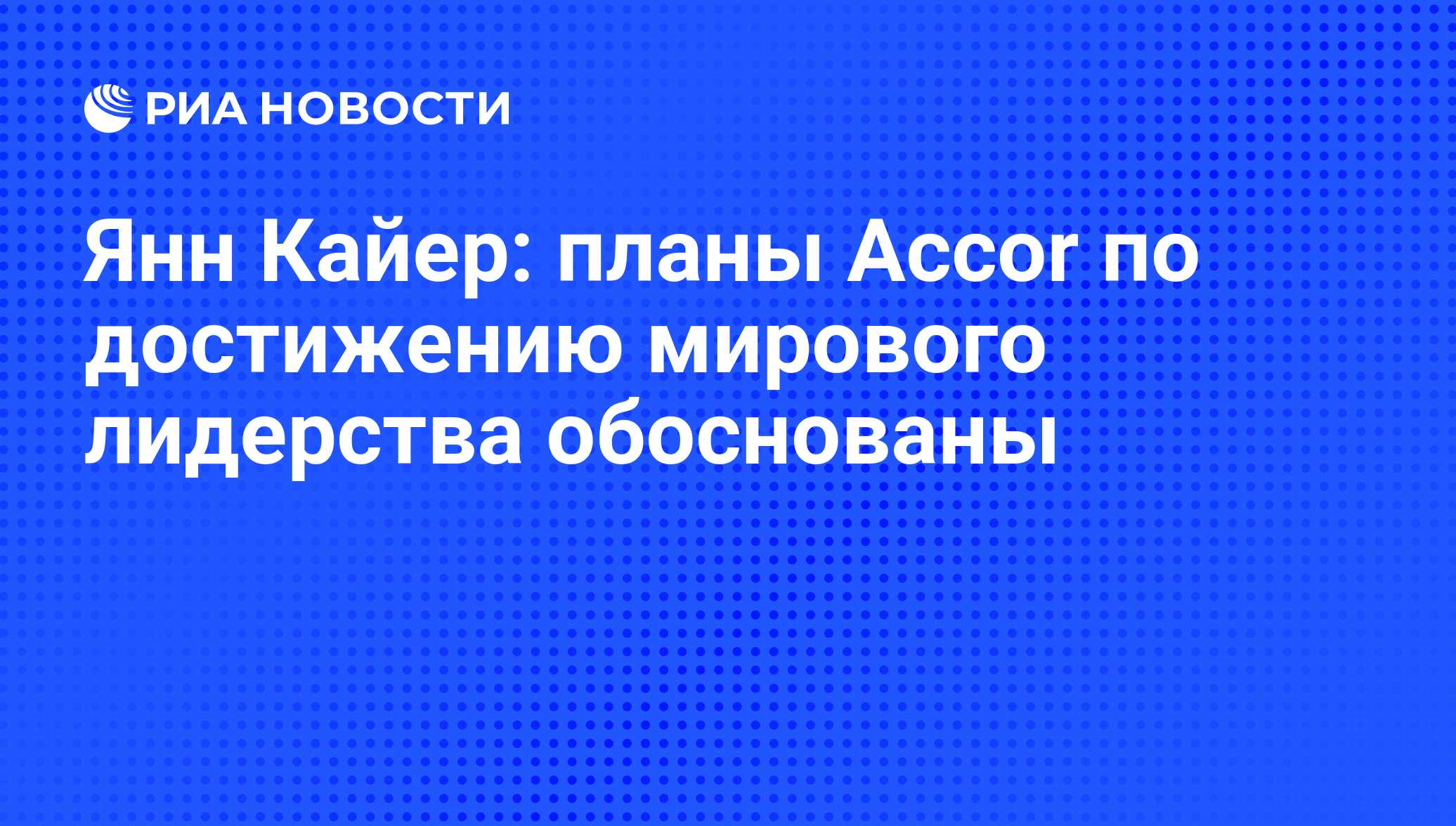 Янн Кайер: планы Accor по достижению мирового лидерства обоснованы - РИА  Новости, 31.07.2013