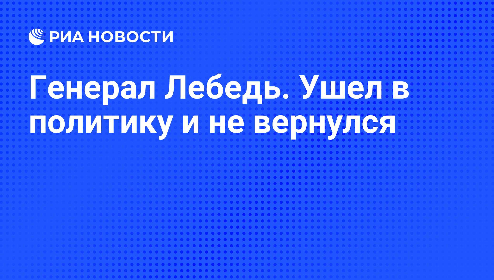 Генерал Лебедь. Ушел в политику и не вернулся - РИА Новости, 26.05.2021