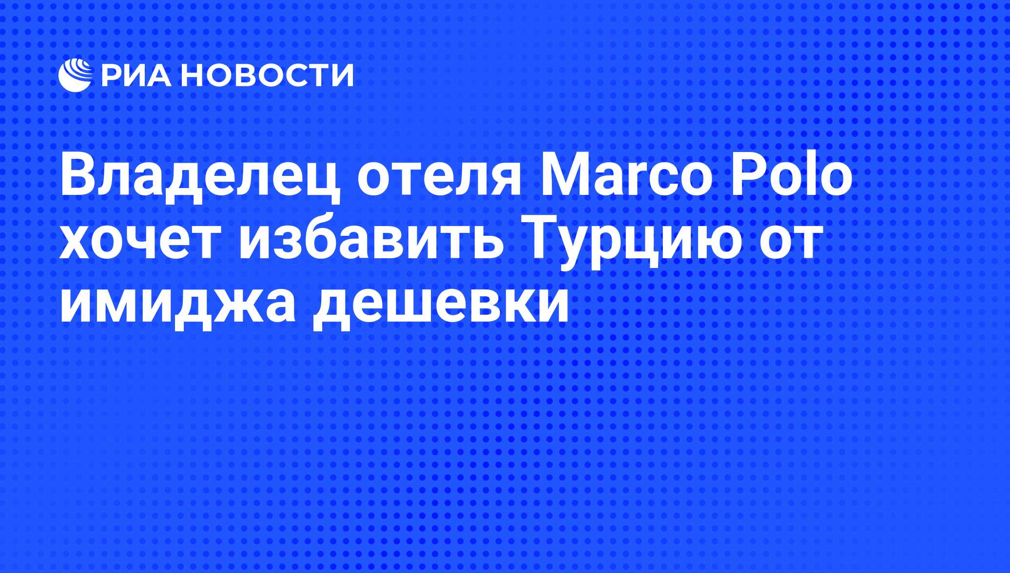 Владелец отеля Marco Polo хочет избавить Турцию от имиджа дешевки - РИА  Новости, 23.06.2010