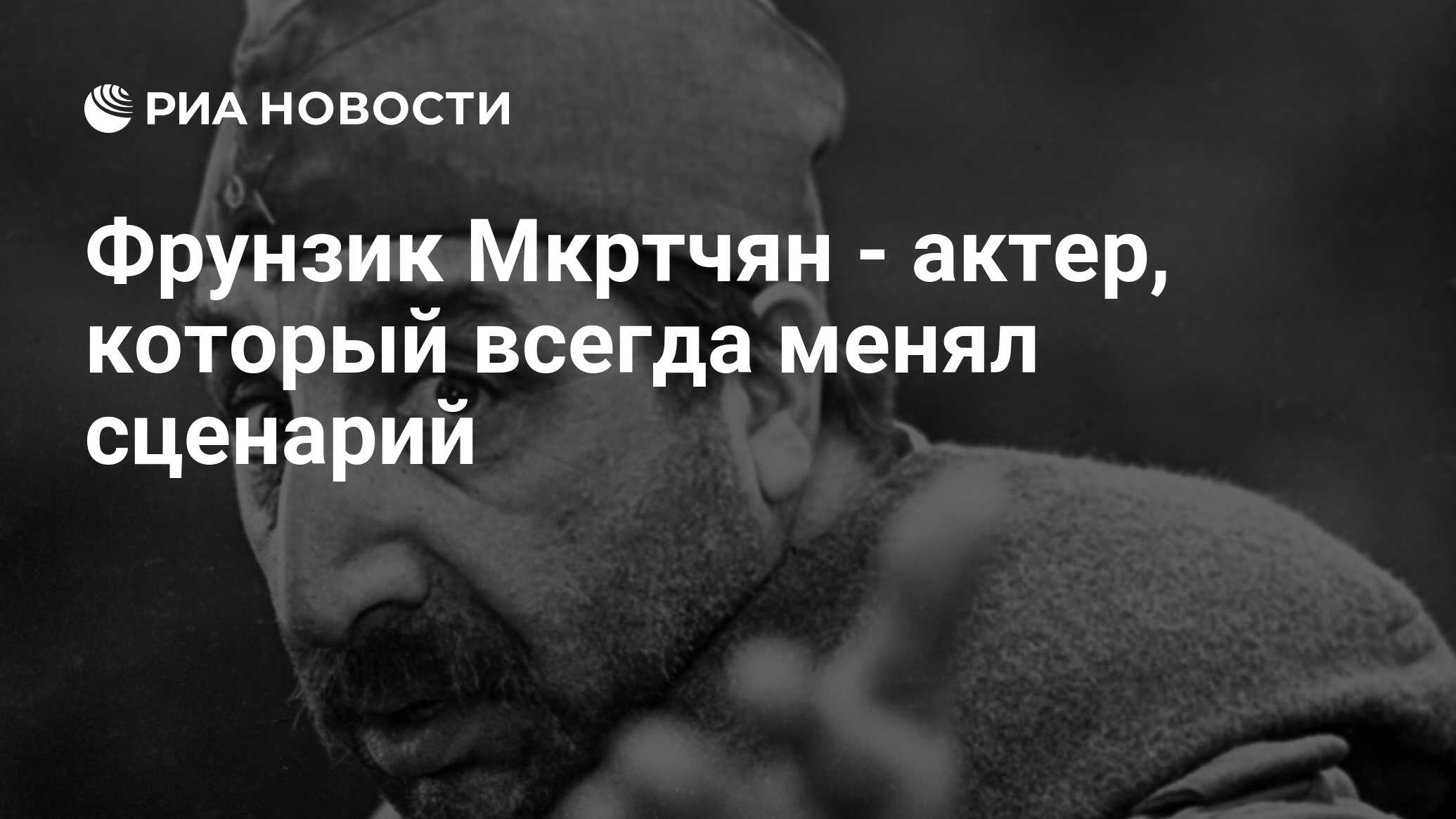 Фрунзик Мкртчян - актер, который всегда менял сценарий - РИА Новости,  05.07.2010