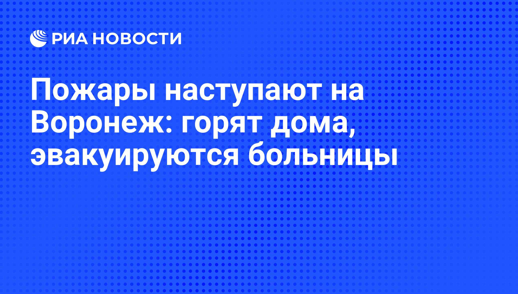 Пожары наступают на Воронеж: горят дома, эвакуируются больницы - РИА  Новости, 29.07.2010