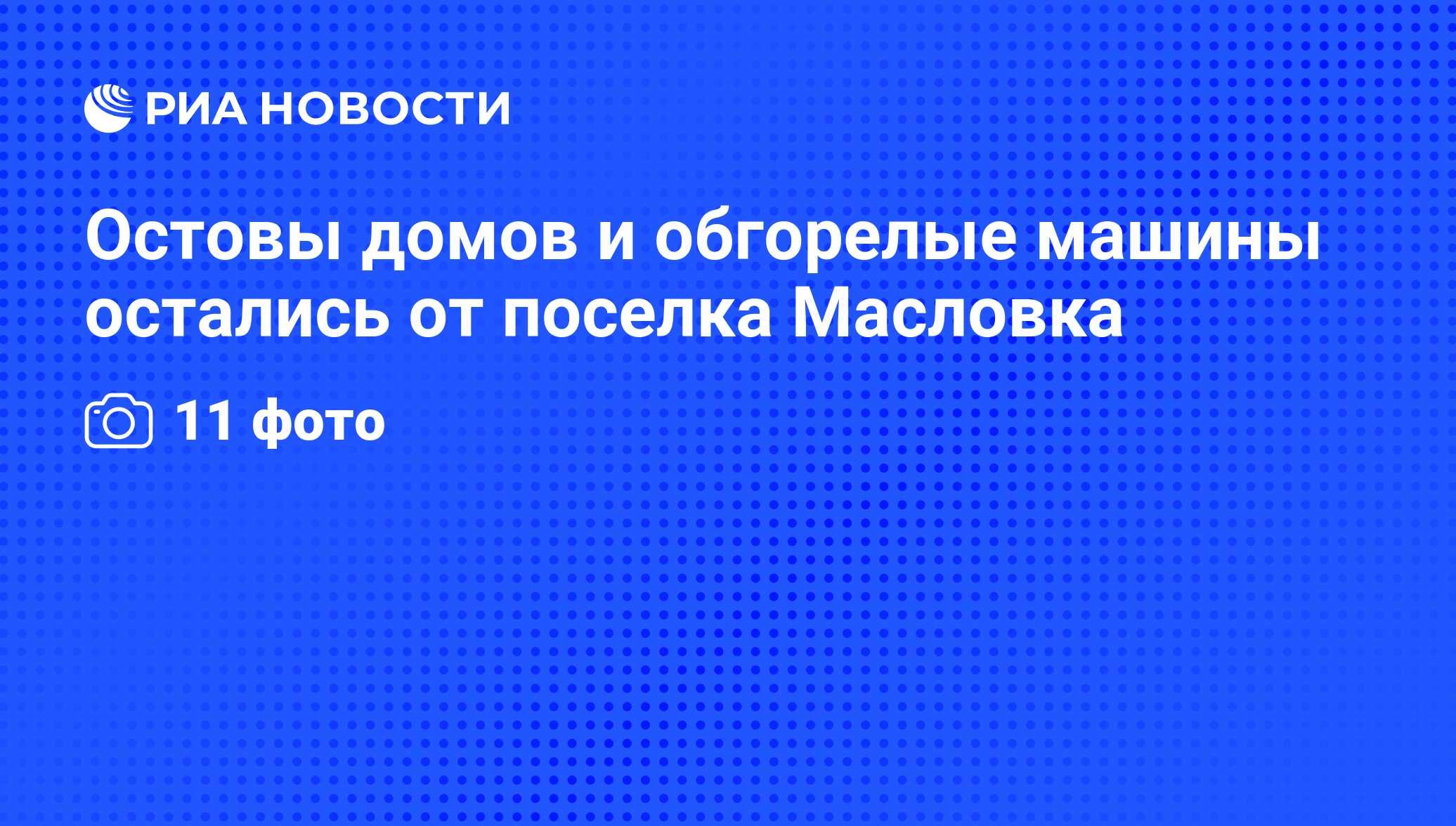 Остовы домов и обгорелые машины остались от поселка Масловка - РИА Новости,  04.08.2010