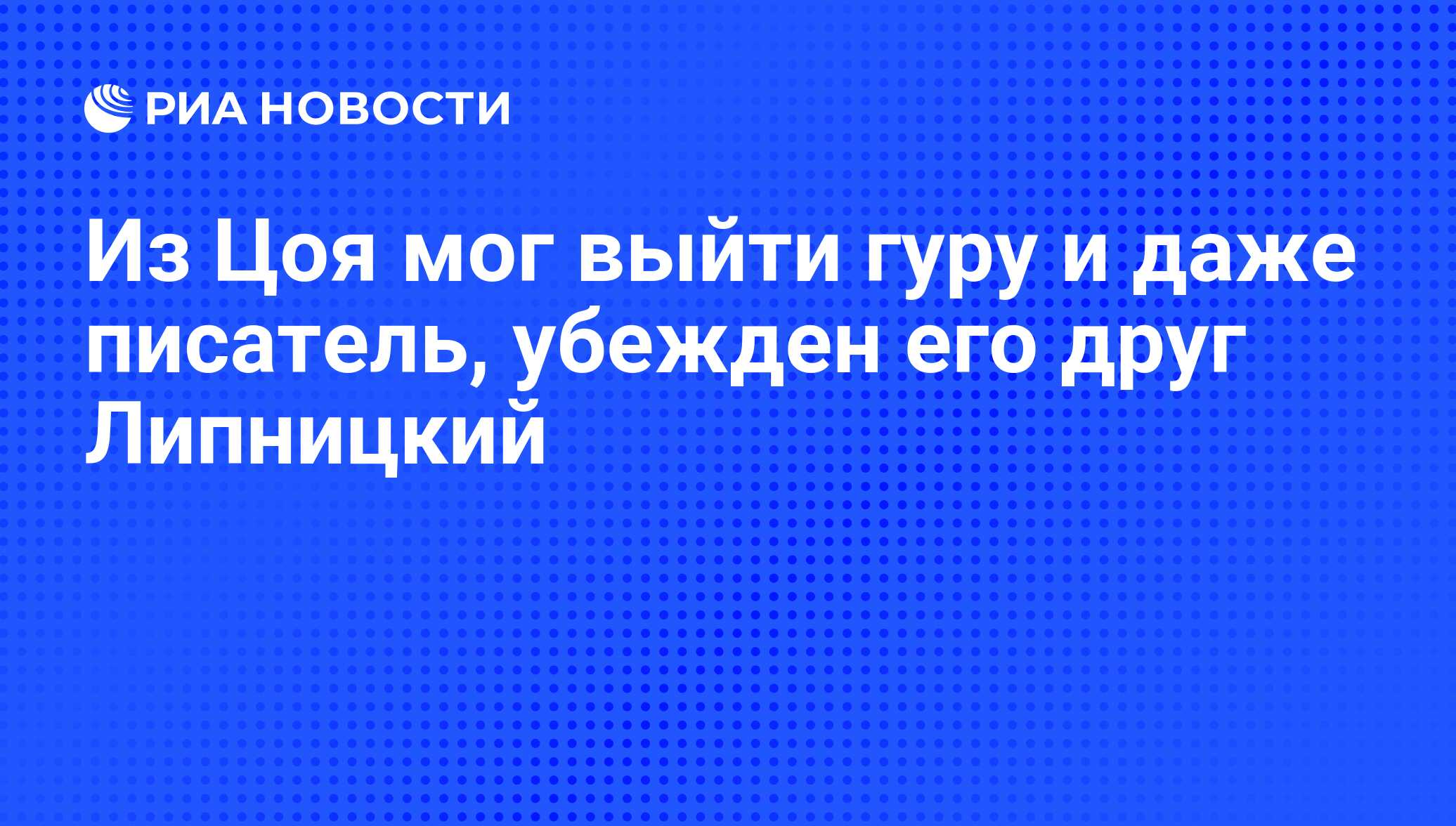 Из Цоя мог выйти гуру и даже писатель, убежден его друг Липницкий - РИА  Новости, 15.08.2010