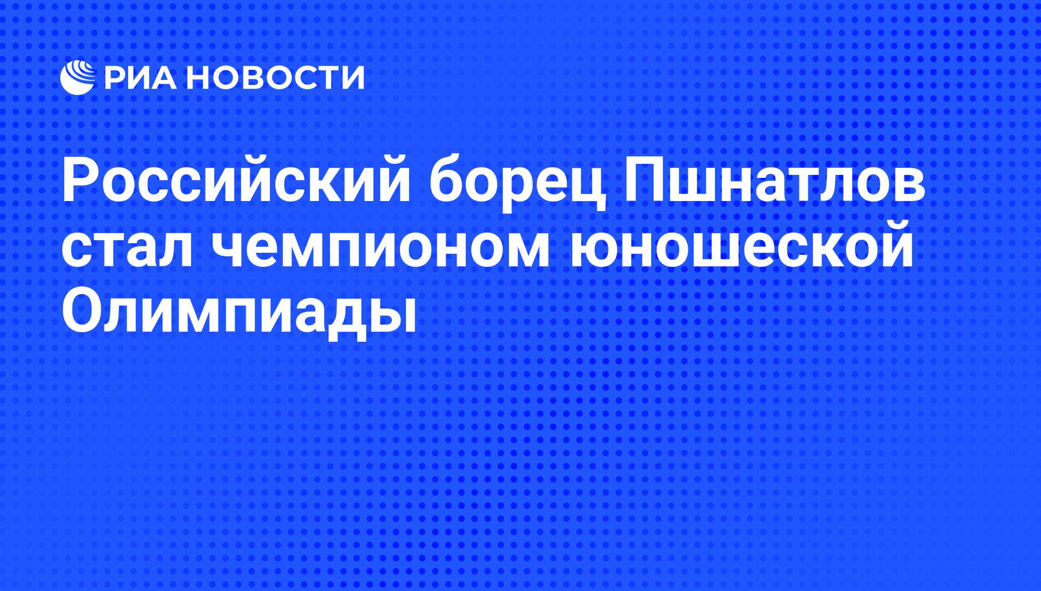 Российский борец Пшнатлов стал чемпионом юношеской Олимпиады - РИА Новости,  17.08.2010