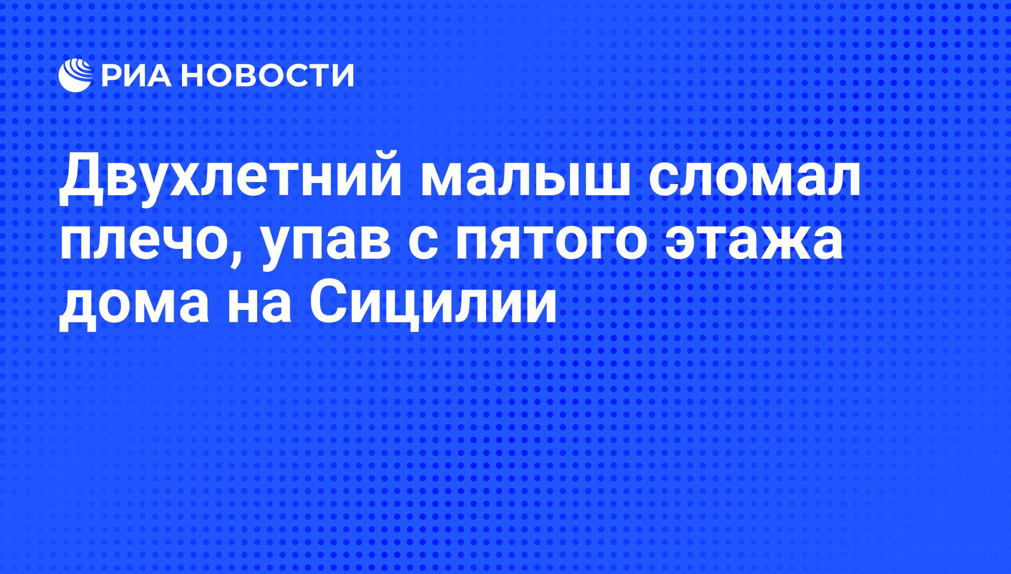 Двухлетний малыш сломал плечо, упав с пятого этажа дома на Сицилии - РИА  Новости, 23.08.2010