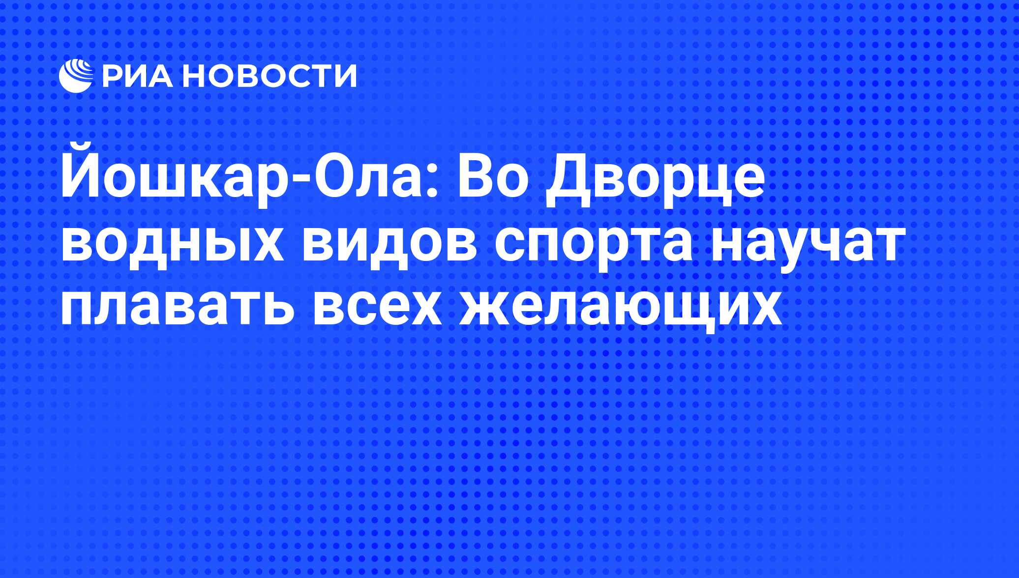 Йошкар-Ола: Во Дворце водных видов спорта научат плавать всех желающих -  РИА Новости, 25.08.2010