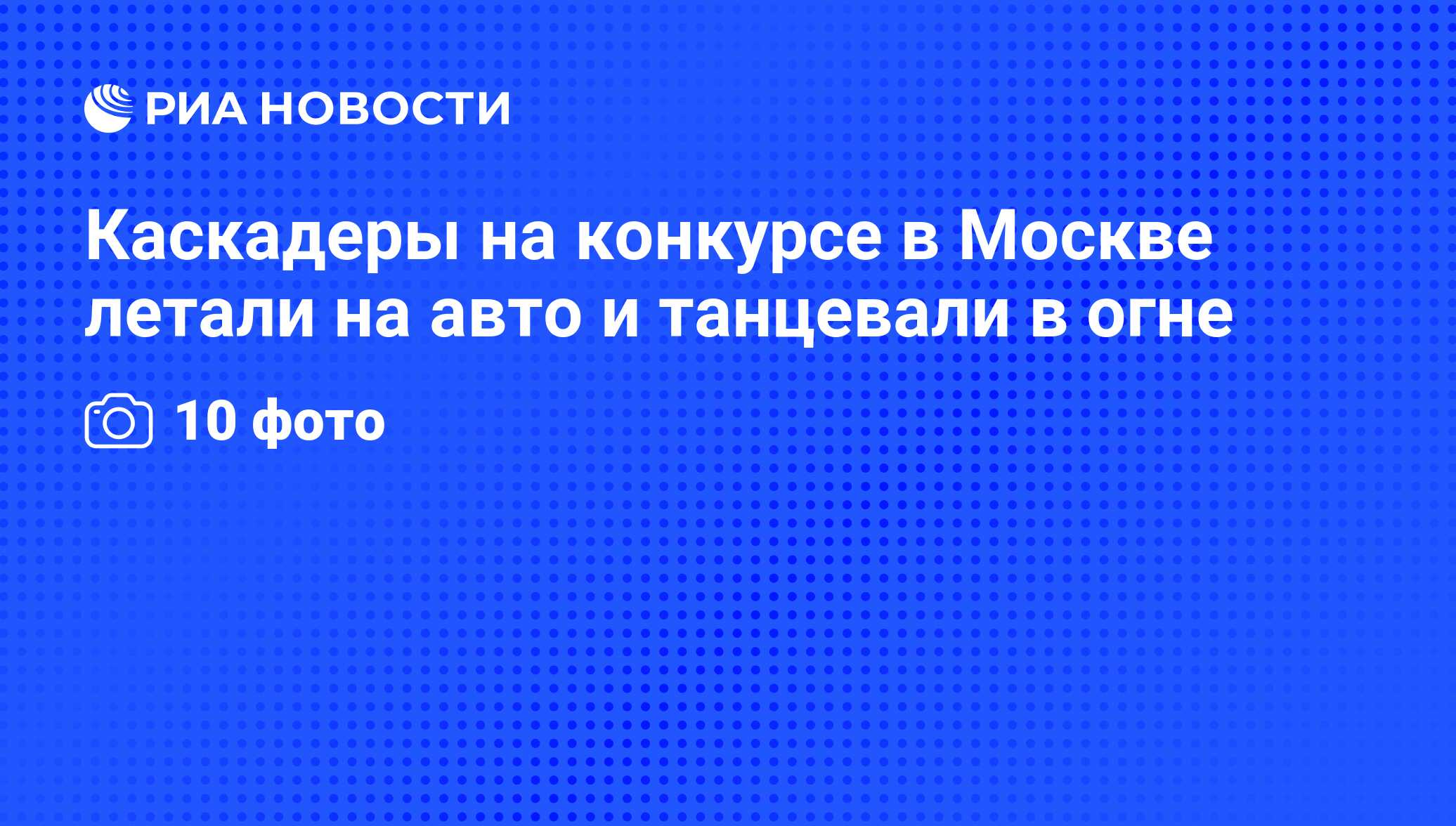 Каскадеры на конкурсе в Москве летали на авто и танцевали в огне - РИА  Новости, 30.08.2010