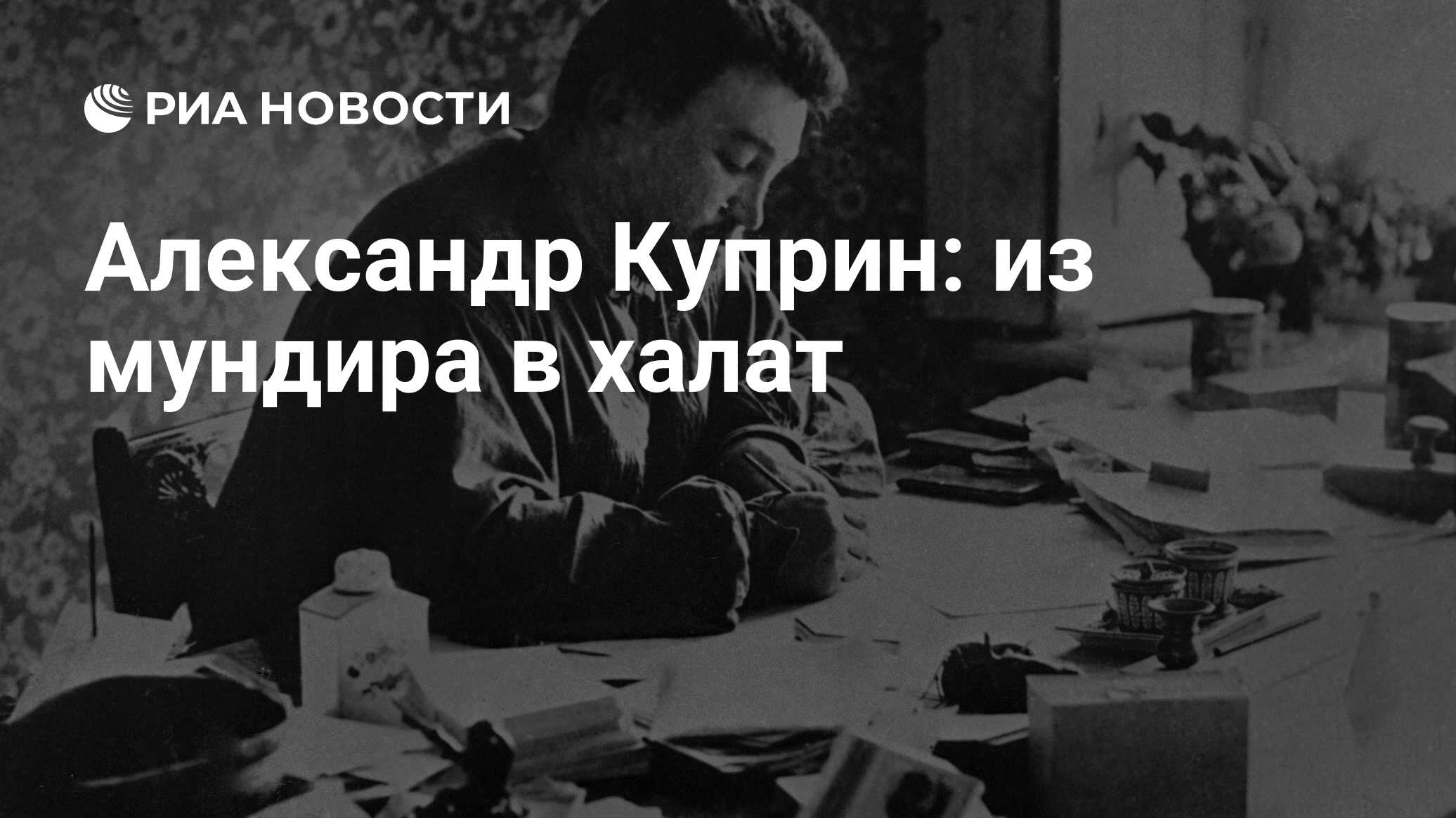 Александр Куприн: из мундира в халат - РИА Новости, 26.05.2021