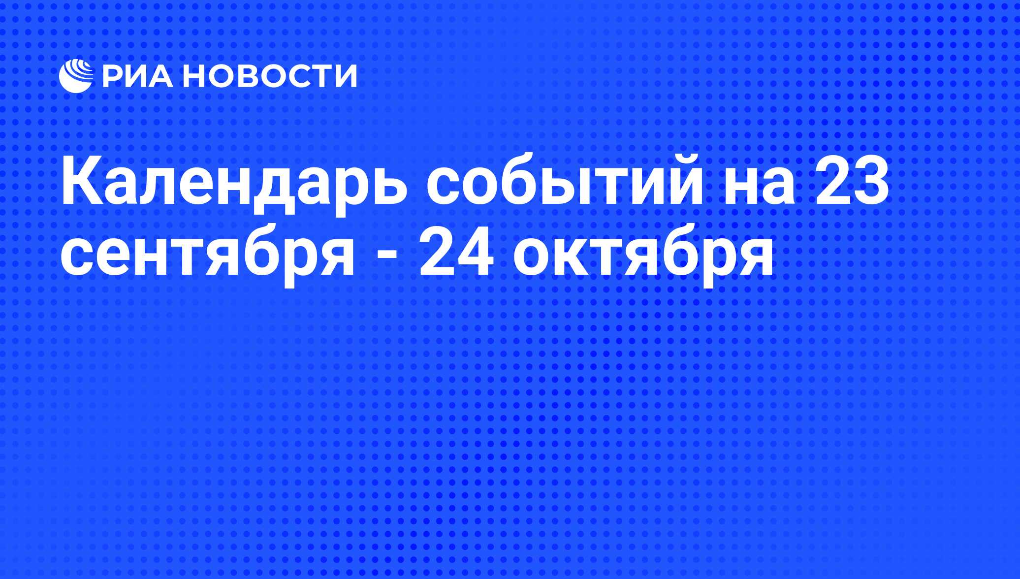 Календарь событий на 23 сентября - 24 октября - РИА Новости, 21.09.2010