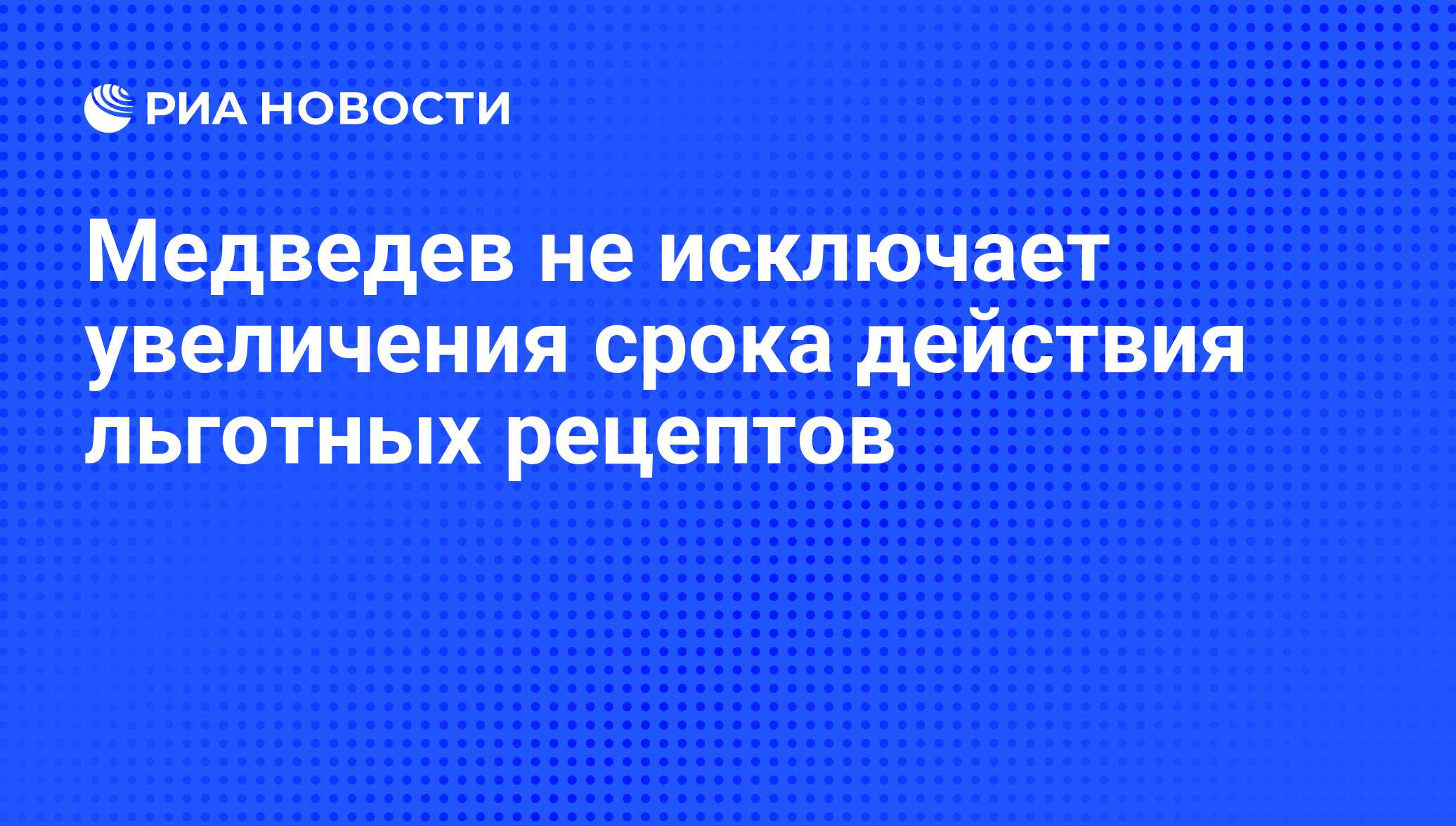 Медведев не исключает увеличения срока действия льготных рецептов - РИА  Новости, 20.10.2010