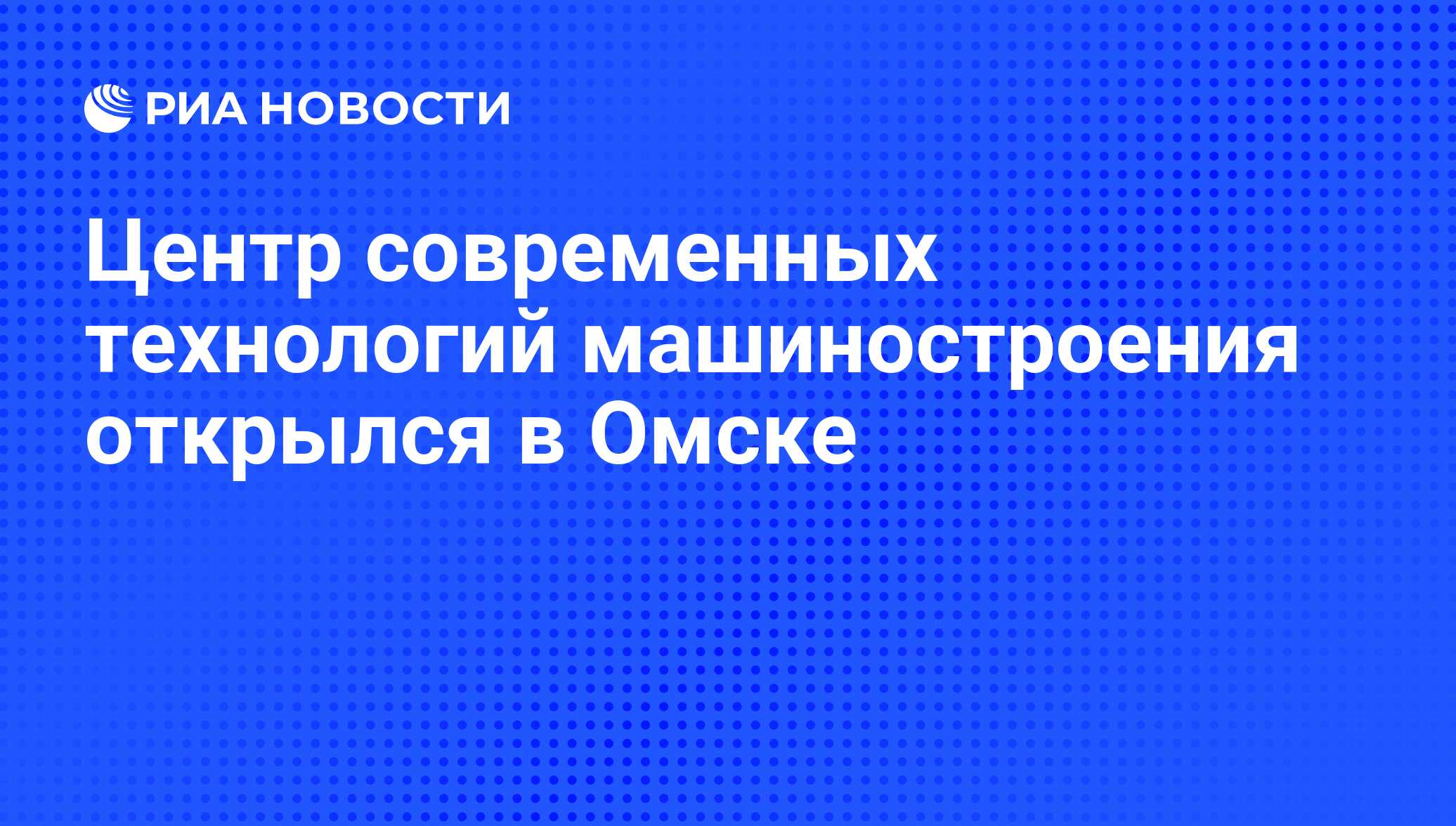 Центр современных технологий машиностроения открылся в Омске - РИА Новости,  10.11.2010