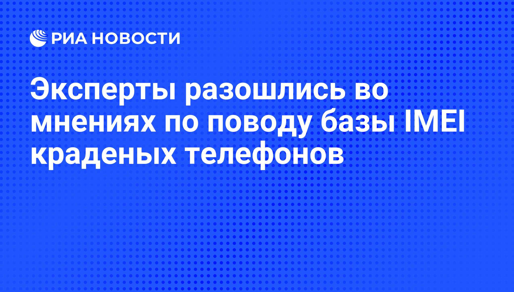 Эксперты разошлись во мнениях по поводу базы IMEI краденых телефонов - РИА  Новости, 11.11.2010