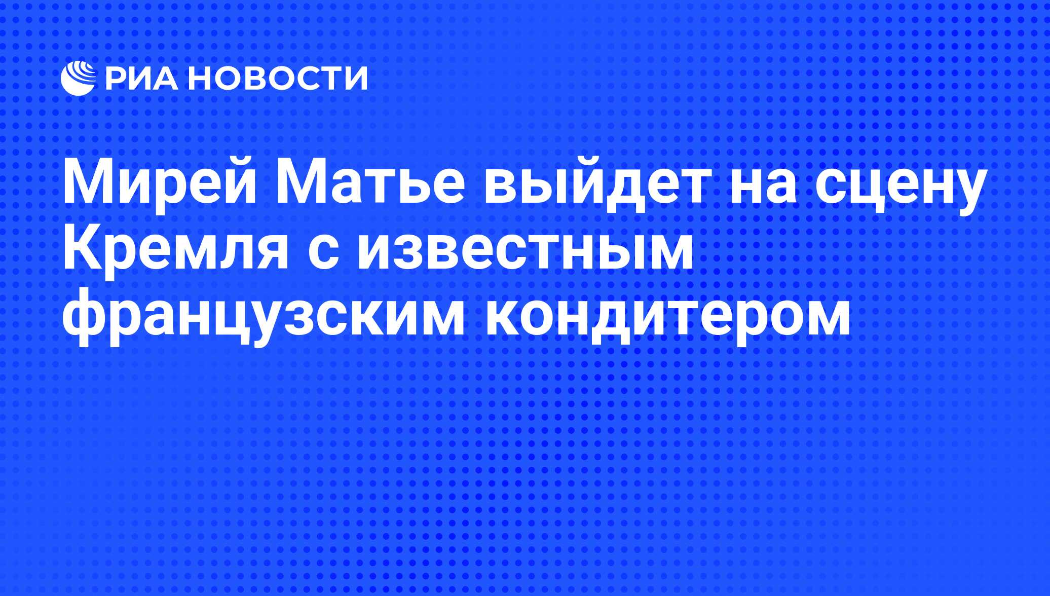 Мирей Матье выйдет на сцену Кремля с известным французским кондитером - РИА  Новости, 16.11.2010