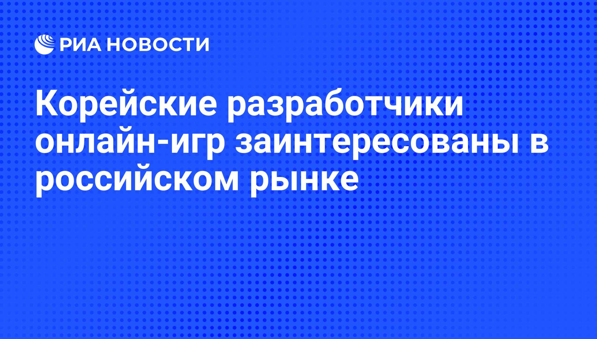 Корейские разработчики онлайн-игр заинтересованы в российском рынке - РИА  Новости, 18.11.2010