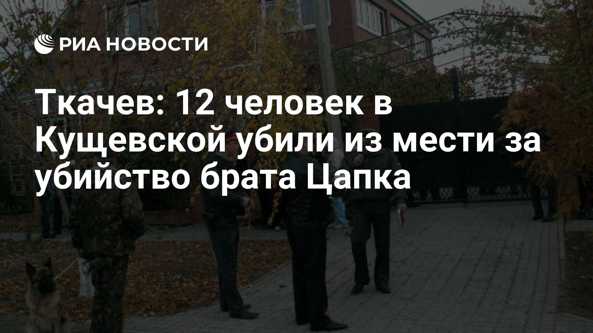 Ткачев: 12 человек в Кущевской убили из мести за убийство брата Цапка - РИА  Новости, 24.11.2010