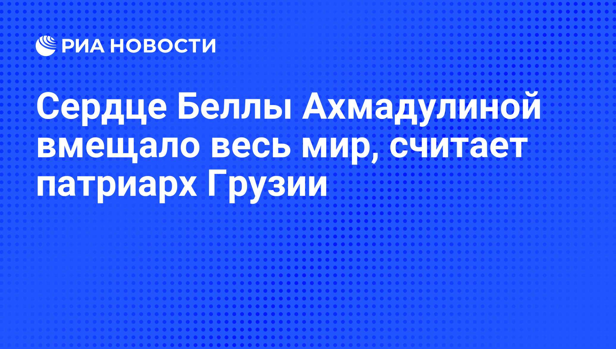 Сердце Беллы Ахмадулиной вмещало весь мир, считает патриарх Грузии - РИА  Новости, 03.12.2010