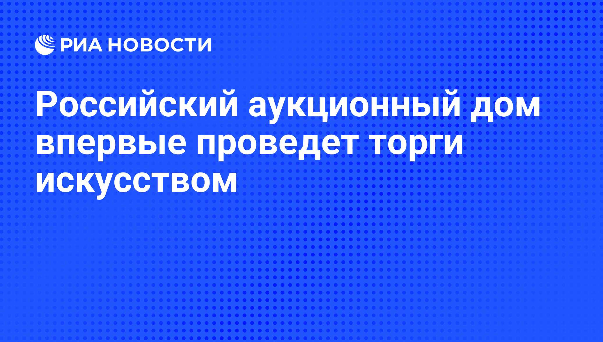 Российский аукционный дом впервые проведет торги искусством - РИА Новости,  09.12.2010