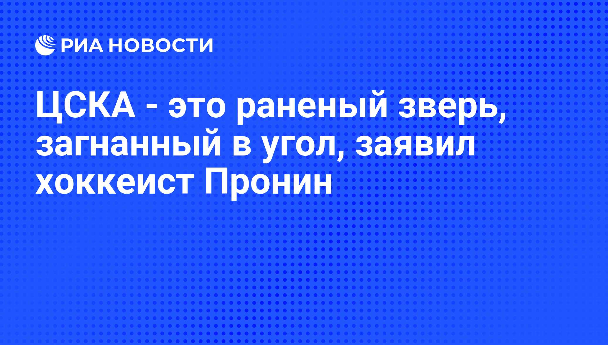 ЦСКА - это раненый зверь, загнанный в угол, заявил хоккеист Пронин - РИА  Новости, 25.12.2010