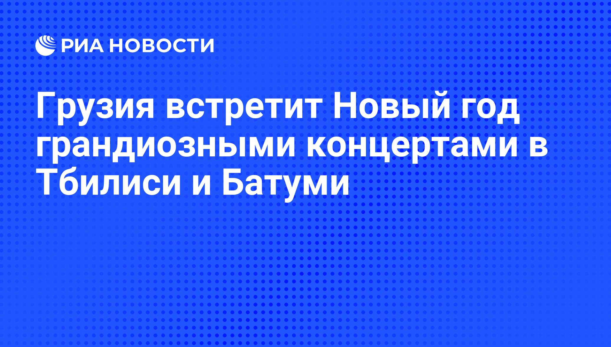 Грузия встретит Новый год грандиозными концертами в Тбилиси и Батуми - РИА  Новости, 31.12.2010