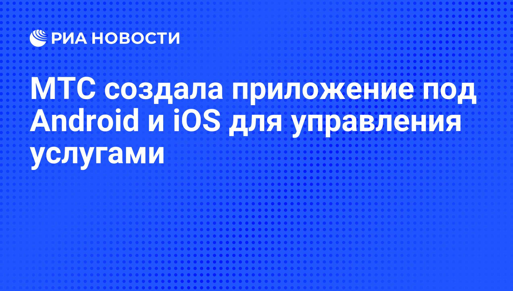 МТС создала приложение под Android и iOS для управления услугами - РИА  Новости, 17.01.2011