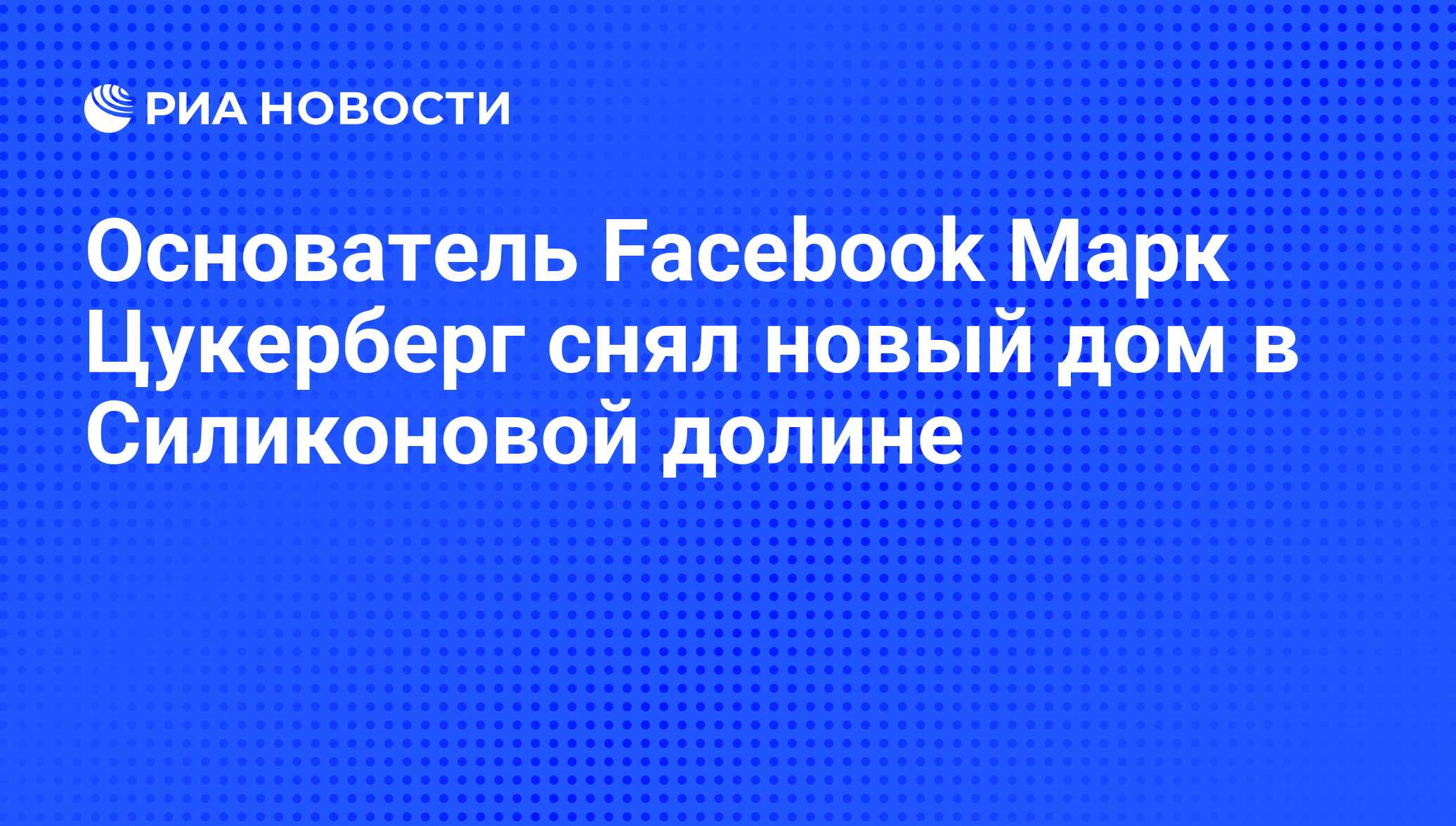 Основатель Facebook Марк Цукерберг снял новый дом в Силиконовой долине -  РИА Новости, 24.01.2011