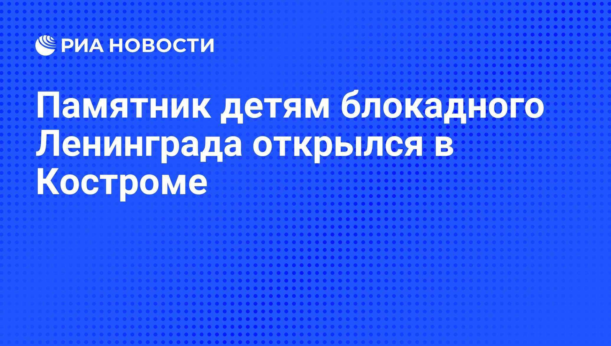 Памятник детям блокадного Ленинграда открылся в Костроме - РИА Новости,  28.01.2011