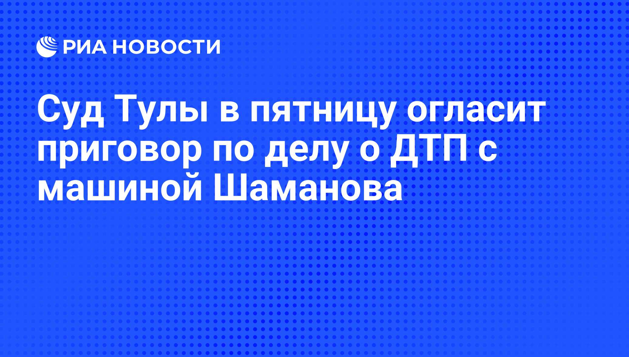 Суд Тулы в пятницу огласит приговор по делу о ДТП c машиной Шаманова - РИА  Новости, 03.03.2011