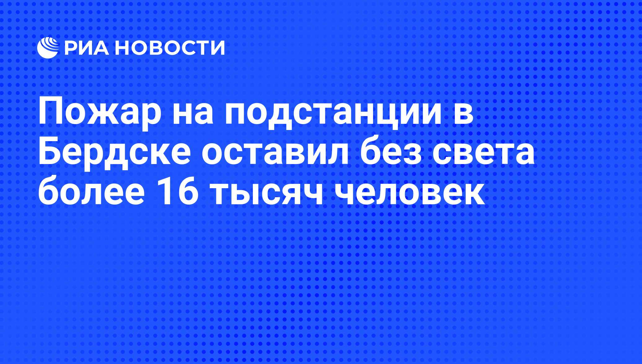 Пожар на подстанции в Бердске оставил без света более 16 тысяч человек -  РИА Новости, 20.03.2011