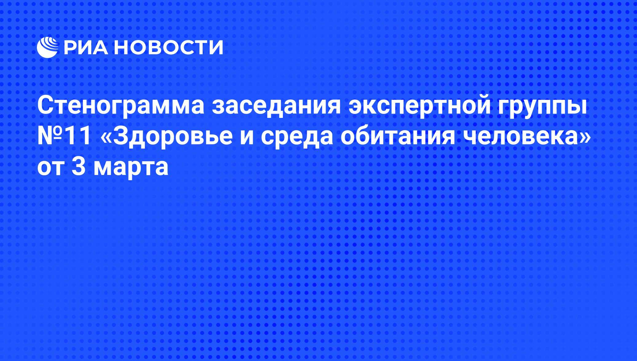 Стенограмма заседания экспертной группы №11 «Здоровье и среда обитания  человека» от 3 марта - РИА Новости, 24.03.2011