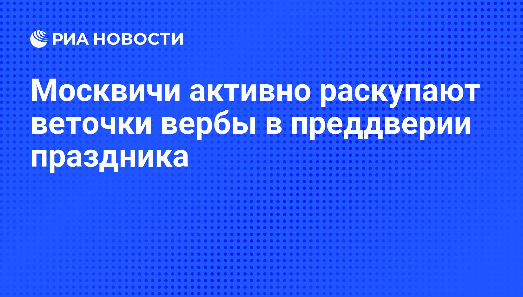 Москвичи активно раскупают веточки вербы в преддверии праздника - РИА  Новости, 15.04.2011