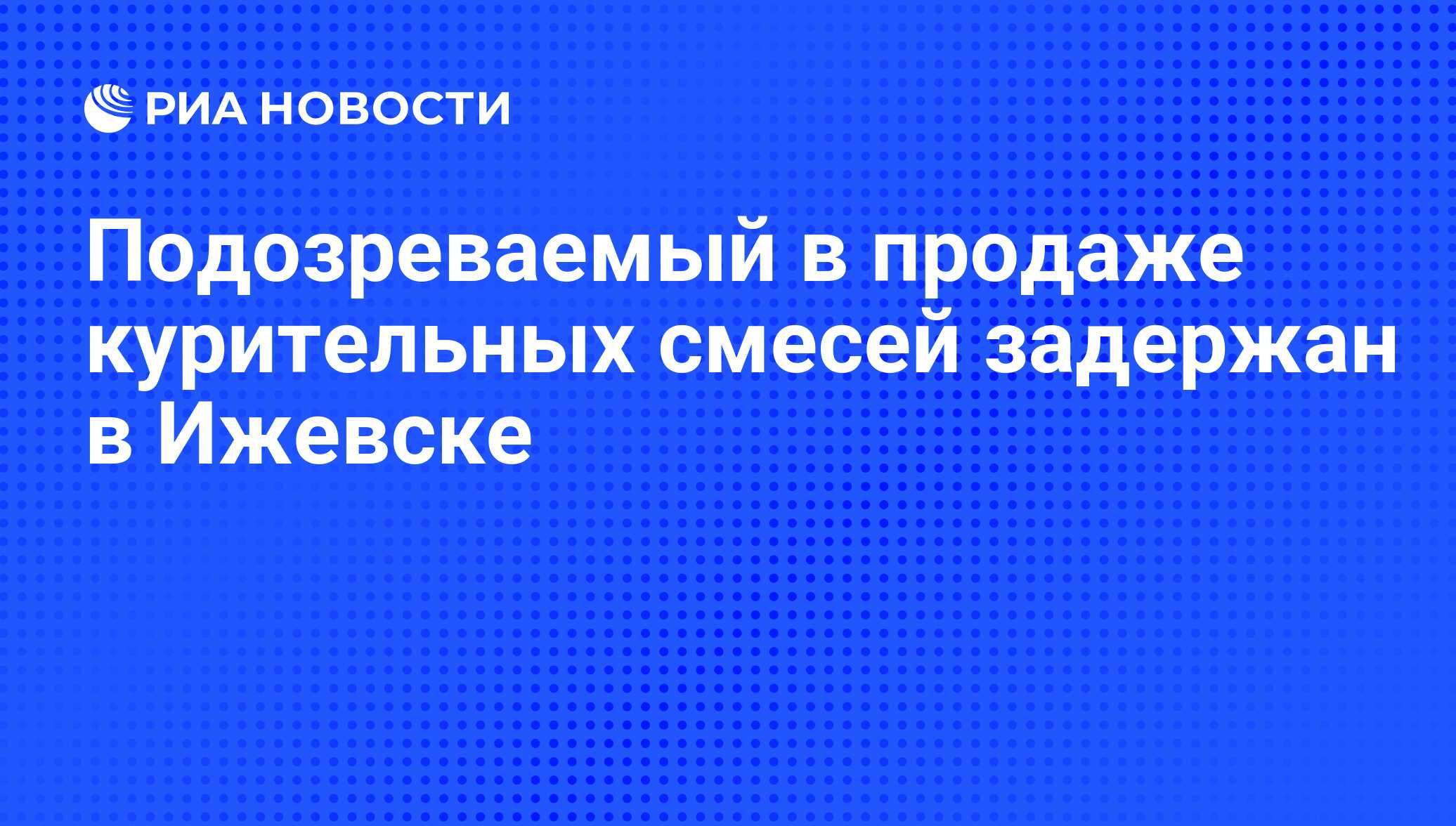 Подозреваемый в продаже курительных смесей задержан в Ижевске - РИА  Новости, 20.04.2011